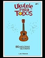 UKULELE PARA TODOS - 50 MELODIAS + ACORDES #1 (Spanish Edition) B0D9GPY9F3 Book Cover