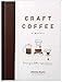 Craft Coffee: A Manual: Brewing a Better Cup at Home