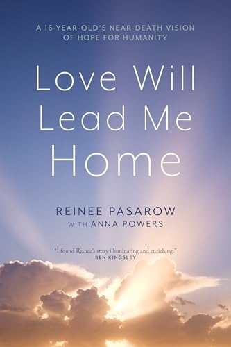 Love Will Lead Me Home: A Sixteen-Year-Old’s Near-Death Vision of Hope for Humanity