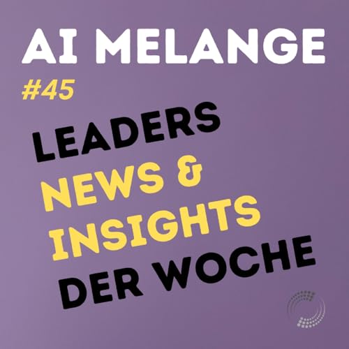 AI Melange - Folge 45 - Weekly Leaders News & Insights
