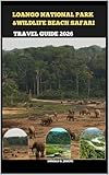 LOANGO NATIONAL PARK& WILDLIFE BEACH SAFARI TRAVEL GUIDE 2026 (English Edition)