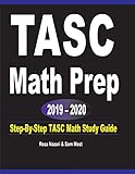 TASC Math Prep 2019 - 2020: Step-By-Step TASC Math Study Guide