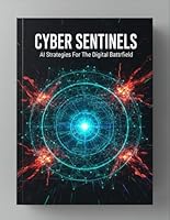 Cyber Sentinels: Ai Strategies For The Digital Battlefield B0G2LHYVF8 Book Cover