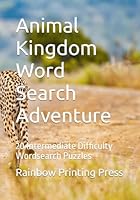 Animal Kingdom Word Search Adventure: 20 Intermediate Difficulty Wordsearch Puzzles B0F5PVZ2CJ Book Cover