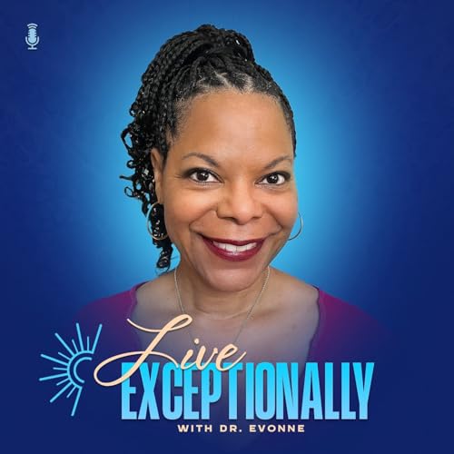 Live Exceptionally with Dr. Evonne Podcast Por Dr. Evonne Thompson arte de portada