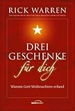 Drei Geschenke für dich: Warum Gott Weihnachten erfand - Rick Warren