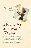 Mein Weg aus dem Trauma: Wie es mir mit Traumatherapie und EMDR gelang die Folgen des sexuellen Missbrauchs in der Kindheit zu überwinden und ein erfülltes Leben zu führen - Christine Striebel 