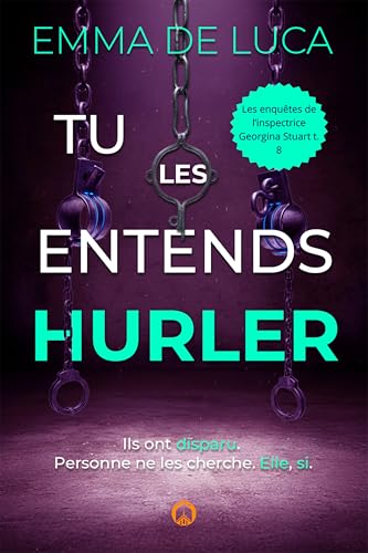 Tu les entends hurler : Thriller policier. Disparitions ados. Expériences médicales. Torture (Les enquêtes de l’inspectrice Georgina Stuart t. 8)