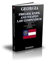Georgia Firearm, Knife, and Weapon Law Compendium - Georgia Gun Laws, Georgia Knife Law, Self-Defense, Law Regarding Other Weapons, Concealed Carry 0982757034 Book Cover