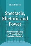  Spectacle, rhetoric and power. the triumphal entry of prince philip of spain into antwerp: 11 (Ludus, 11)