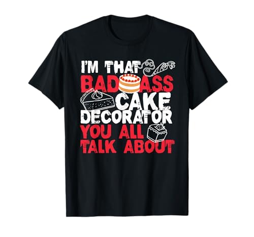 I'm That Badass Cake Decorator Baker T-Shirt