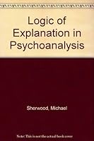 Logic Of Explanation In Psychoanalysis 0126394504 Book Cover
