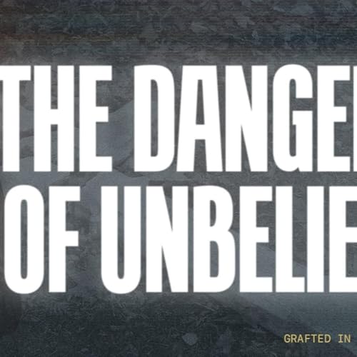 The Danger of Unbelief | Grafted in Christ | David Wilkerson