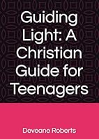 Guiding Light: A Christian Guide for Teenagers B0D5X4H6P8 Book Cover