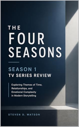 The Four Seasons Season 1 TV Series Review: Exploring Themes of Time, Relationships, and Emotional Complexity in Modern Storytelling (English Edition)