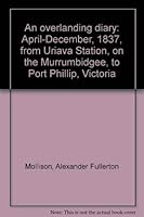 An overlanding diary: April-December, 1837, from Uriara Station, on the Murrumbidgee, to Port Phillip, Victoria 090821801X Book Cover