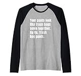 Votre pantalon ressemble à des sacs poubelle cousus ensemble insulte Manche Raglan