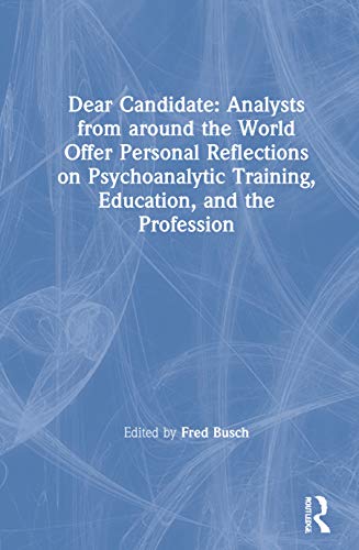 Dear Candidate: Analysts from around the World Offer Personal Reflections on Psychoanalytic Training, Education, and the Profession