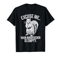 Humorous Bird Feeder Wildlife design. Excuse Me Your Bird Feeder is Empty shirt A must-have for squirrel lovers, bird watchers, and nature lovers! This hilarious squirrel-themed design is perfect for wildlife enthusiasts and outdoor humor fans. Great...