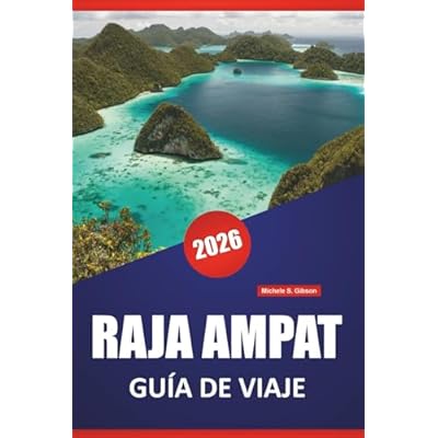 RAJA AMPAT GU&Iacute;A DE VIAJE 2026: Explore las mejores playas, arrecifes de coral, cultura local y aventuras de isla en isla de Indonesia