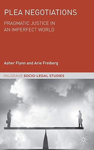 Plea Negotiations: Pragmatic Justice in an Imperfect World (Palgrave Socio-Legal Studies)