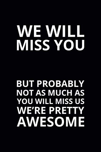 We Will Miss You but Probably Not as Much as You Will Miss Us: 6x9 Lined Funny Leaving Work Notebook, 108 Page Goodbye Gag Gift For Retirement Party | Farewell Card Alternative
