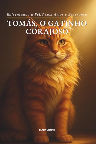 Tomás, o gatinho corajoso: Enfrentando a FeLV com Amor e Esperança (Portuguese Edition)