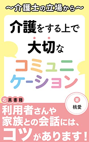 介護をする上で大切なコミュニケーション: 介護士の立場から (石黒書籍)