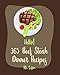Hello! 365 Beef Steak Dinner Recipes: Best Beef Steak Dinner Cookbook Ever For Beginners [Charcoal Grill Cookbook, Grilled Vegetables Cookbook, Flank Steak ... Chicken Fried Steak Recipe] [Book 1]