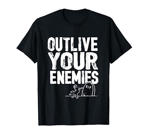 Outlive your enemies T-Shirt