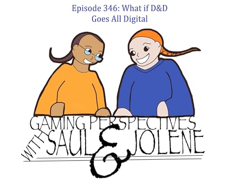 Episode 346: What If the Next D&D Goes All Digital, Gaming Perspectives with Saul and Jolene