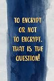  To encrypt or not to encrypt. That is the question!: Blank Wide dotted bullet Notebook, 120 Pages, 6 x 9 inches -A Funny Journal for programmers, ... , sons, family or friends for their Birthday.