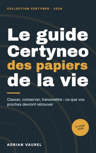 Le guide Certyneo des papiers de la vie: Classer, conserver, transmettre : durées légales, coffre-fort numérique, comptes en ligne et accès des proches