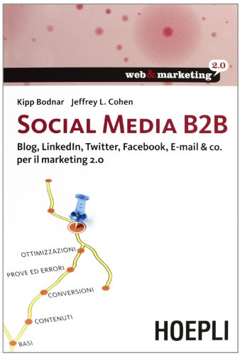 Social Media B2B. Blog, LinkedIn, Twitter, Facebook, E-mail & co. per il marketing 2.0