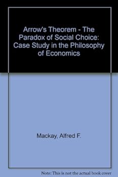 Arrow's Theorem: The Paradox of Social Choice : A Case Study in the Philosophy of Economics