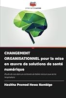 CHANGEMENT ORGANISATIONNEL pour la mise en œuvre de solutions de santé numérique: Étude de cas dans un contexte de faible recours aux soins hospitaliers (French Edition) 6208667925 Book Cover