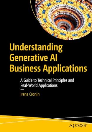 Understanding Generative AI Business Applications: A Guide to Technical Principles and Real-World Applications book cover