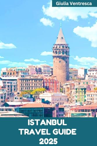 ISTANBUL TRAVEL GUIDE 2025: Discover Rich History, Stunning Views and Unforgettable Experiences