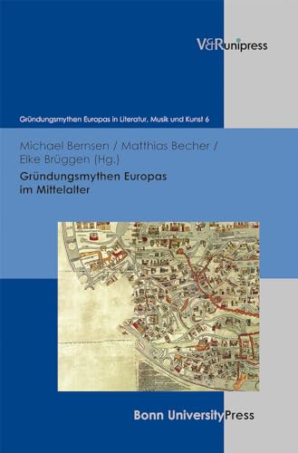 Gr|ndungsmythen Europas im Mittelalter (Grundungsmythen Europas in Literatur, Musik Und Kunst, 6) (German Edition)