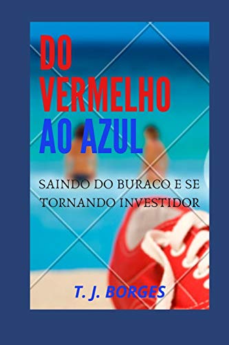 DO VERMELHO AO AZUL: SAINDO DO BURACO E SE TORNANDO INVESTIDOR (Portuguese Edition)