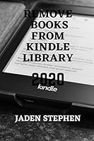 REMOVE BOOKS FROM KINDLE LIBRARY 2020: A step by step instructional and pictorial manual to aid kindle readers on how to remove books from their kindle library B08BR8YYFL Book Cover