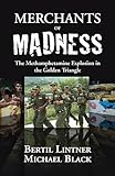 Merchants of Madness: The Methamphetamine Explosion in the Golden Triangle