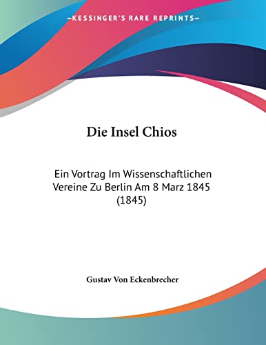 Die Insel Chios: Ein Vortrag Im Wissenschaftlichen Vereine Zu Berlin Am 8 Marz 1845 (1845) (German Edition)