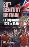 FA Cup Finals: 1970 to 1989 (Britain in the 20th Century Book 7)