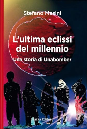 L'ultima Eclissi Del Millennio. Una Storia Di Unabomber