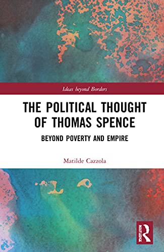 The Political Thought of Thomas Spence: Beyond Poverty and Empire (Ideas beyond Borders)