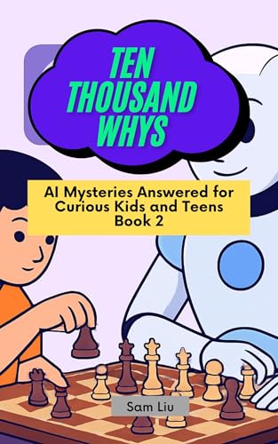 TEN THOUSAND WHYS: AI Mysteries Answered for Curious Kids and Teens Book 2 (ten thousand whys: AI mysteries (kindle + paperback black & white edition))