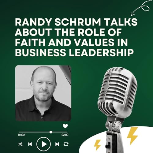 Randy Schrum Talks About the Role of Faith and Values in Business Leadership