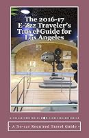 The 2016-17 E-Zzz Traveler's Travel Guide for Los Angeles: An Eco-Friendly, No-Car Required Travel Guide 1519366949 Book Cover