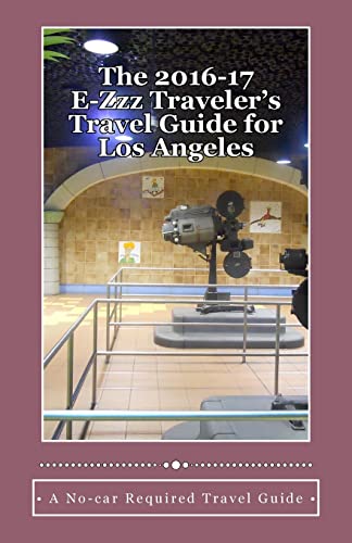 The 2016-17 E-Zzz Traveler's Travel Guide for Los Angeles: An Eco-Friendly, No-car Required Travel Guide